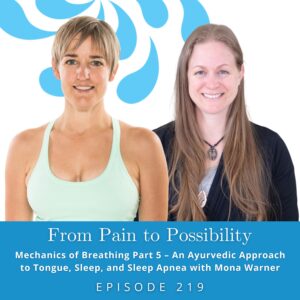 From Pain to Possibility with Susi Hately | Mechanics of Breathing Part 5 – An Ayurvedic Approach to Tongue, Sleep, and Sleep Apnea with Mona Warner