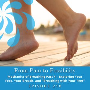 From Pain to Possibility with Susi Hately | Mechanics of Breathing Part 4 – Exploring Your Feet, Your Breath, and “Breathing with Your Feet”