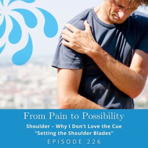 From Pain to Possibility with Susi Hately | Shoulder – Why I Don’t Love the Cue “Setting the Shoulder Blades”