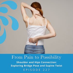From Pain to Possibility with Susi Hately | Shoulder – Shoulder and Hips Connection: Exploring Bridge Pose and Supine Twist